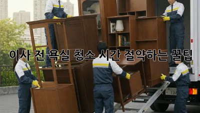 이사 전 욕실 청소, 시간 절약하는 꿀팁!